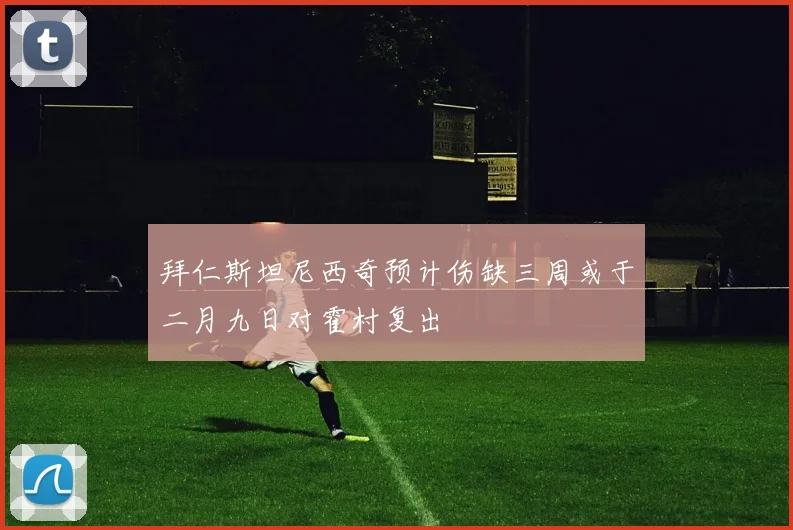 拜仁斯坦尼西奇预计伤缺三周或于二月九日对霍村复出
