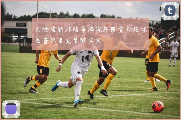 利物浦新帅赔率揭晓阿隆索领跑克洛普恩里克紧随其后