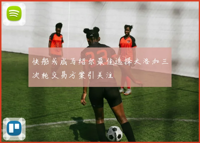 快船或成马绍尔最佳选择大洛加三次轮交易方案引关注