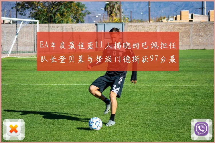 EA年度最佳蓝11人揭晓姆巴佩担任队长登贝莱与努诺门德斯获97分最高评分