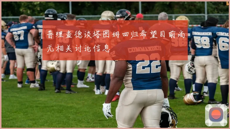 普理查德谈塔图姆回归希望目前尚无相关讨论信息